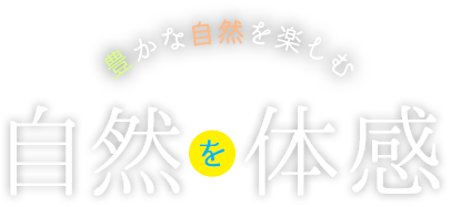 豊かな自然を楽しむ 自然を体感